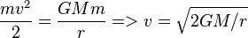 \frac{m v^2}{2} = \frac{G M m}{r} => v = \sqrt{2 G M/r}