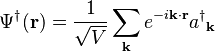  \Psi^{\dagger}(\bold{r})={ 1\over \sqrt{V}} \sum_{\bold{k}} e^{-i\bold{k\cdot r}}{a^{\dagger}}_{\bold{k}}