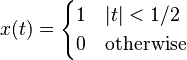 x(t) = \begin{cases} 1 & |t|<1/2 \\ 0 & \text{otherwise} \end{cases} \qquad