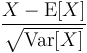 \frac{X-\operatorname{E}[X]}{\sqrt{\operatorname{Var}[X]}}