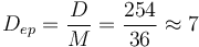 D_{ep} = \frac {D}{M} = \frac {254}{36} \approx 7