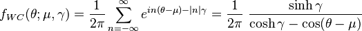 
f_{WC}(\theta;\mu,\gamma)=\frac{1}{2\pi}\sum_{n=-\infty}^\infty e^{in(\theta-\mu)-|n|\gamma} =\frac{1}{2\pi}\,\,\frac{\sinh\gamma}{\cosh\gamma-\cos(\theta-\mu)}
