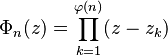 \Phi_n(z) = \prod_{k=1}^{\varphi(n)}(z-z_k) 