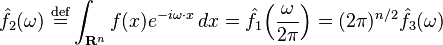 \displaystyle \hat{f}_2(\omega) \ \stackrel{\mathrm{def}}{=}\int_{\mathbf{R}^n} f(x) e^{-i\omega\cdot x}\, dx = \hat{f}_1 \! \left(\frac{\omega}{2 \pi}\right) = (2 \pi)^{n/2} \hat{f}_3(\omega)