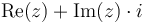 \operatorname{Re}(z) + \operatorname{Im}(z) \cdot i 