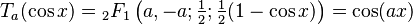 T_a(\cos x)={}_2F_1\left(a,-a;\tfrac{1}{2};\tfrac{1}{2}(1-\cos x)\right)=\cos(a x)