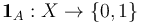 \mathbf{1}_A : X \to \lbrace 0,1 \rbrace \,