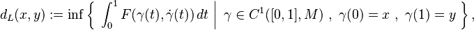  d_L(x,y) := \inf\left\{\  \left.\int_0^1 F(\gamma(t),\dot\gamma(t)) \, dt \ \right| \ \gamma\in C^1([0,1],M) \ , \ \gamma(0)=x \ , \ \gamma(1)=y \ \right\},