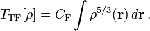 T_\mathrm{TF}[\rho] = C_\mathrm{F} \int \rho^{5/3}(\mathbf{r}) \, d\mathbf{r} \, .