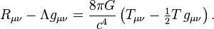 R_{\mu \nu} -  \Lambda g_{\mu \nu} = {8 \pi G \over c^4} \left(T_{\mu \nu} - \tfrac{1}{2}T\,g_{\mu \nu}\right) .\,