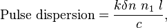 \mathrm{Pulse~dispersion} = \frac{k \delta n\ n_1\ l}{c} \,\!,