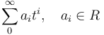 \sum_0^\infty a_i t^i, \quad a_i \in R