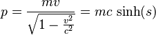  p=\frac{mv}{\sqrt{1-\frac{v^2}{c^2}}}=m c \mbox{ sinh}(s) 