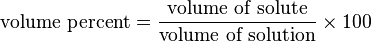 \textrm{volume\ percent} = \frac{\textrm{volume\ of\ solute}}{\textrm{volume\ of\ solution}} \times 100