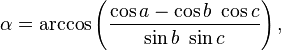 \alpha = \arccos\left(\frac{\cos a-\cos b\ \cos c}{\sin b\ \sin c}\right),