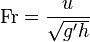 
\mathrm{Fr}=\frac{u}{\sqrt{g' h}}
