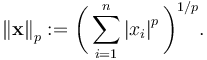  \left\| \mathbf{x} \right\| _p := \bigg( \sum_{i=1}^n \left| x_i \right| ^p \bigg) ^{1/p}.