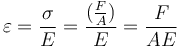  \varepsilon = \frac{\sigma}{E} = \frac{(\frac{F}{A})}{E} = \frac{F}{A E}