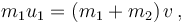 m_1 u_1 = \left( m_1 + m_2 \right) v\,,