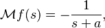 
\mathcal M f (s)= - \frac 1 {s+a}, 
