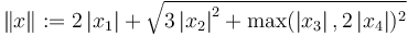  \left\| x \right\| := 2 \left| x_1 \right| + \sqrt{ 3 \left| x_2 \right| ^2 + \max ( \left| x_3 \right| , 2 \left| x_4 \right| ) ^2 }