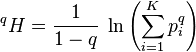 {}^qH = \frac{ 1 }{ 1 - q } \; \ln\left ( \sum_{ i = 1 }^K p_i^q \right ) 