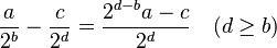 \frac{a}{2^b}-\frac{c}{2^d}=\frac{2^{d-b}a-c}{2^d} \quad (d\ge b)