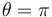 \theta = \pi