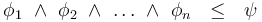  \phi_1\ \land\ \phi_2\ \land\ \dots\ \land \ \phi_n\ \ \le\ \ \psi