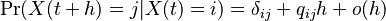 \Pr(X(t+h) = j | X(t) = i) = \delta_{ij} + q_{ij}h + o(h)