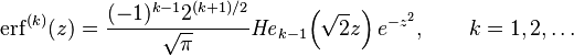  
{\operatorname{erf}}^{(k)}(z) = { (-1)^{k-1} 2^{(k+1)/2} \over \sqrt{\pi} } \mathit{He}_{k-1} \Big( \sqrt{2} z \Big)\,e^{-z^2},\qquad k=1, 2, \dots
