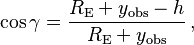 \cos \gamma =\frac{{{R}_{\text{E}}}+{{y}_{\text{obs}}}-h}{{{R}_{\text{E}}}+{{y}_{\text{obs}}}} \,,