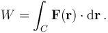 W = \int_C \mathbf{F}(\mathbf{r}) \cdot \mathrm{d}\mathbf{r} \, .