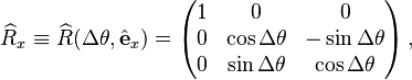 
\widehat{R}_x \equiv \widehat{R}(\Delta\theta,\hat{\mathbf{e}}_x) = \begin{pmatrix}
1 & 0 & 0 \\
0 & \cos\Delta\theta & -\sin\Delta\theta \\
0 & \sin\Delta\theta & \cos\Delta\theta \\
\end{pmatrix} \,,
