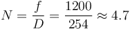 N = \frac {f}{D} = \frac {1200}{254} \approx 4.7