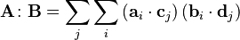  \mathbf{A}\colon\mathbf{B}=\sum_j\sum_i\left(\mathbf{a}_i\cdot\mathbf{c}_j\right)\left(\mathbf{b}_i\cdot\mathbf{d}_j\right) 