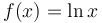 f(x) = \ln x