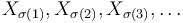  X_{\sigma(1)}, X_{\sigma(2)}, X_{\sigma(3)}, \dots