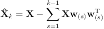 \mathbf{\hat{X}}_{k} = \mathbf{X} - \sum_{s = 1}^{k - 1} \mathbf{X} \mathbf{w}_{(s)} \mathbf{w}_{(s)}^{\rm T} 