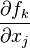 \frac{\partial f_k}{\partial x_j}