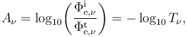 A_\nu = \log_{10}\!\left(\frac{\Phi_{\mathrm{e},\nu}^\mathrm{i}}{\Phi_{\mathrm{e},\nu}^\mathrm{t}}\right) = -\log_{10} T_\nu,