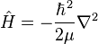 \hat H = - \frac{\hbar^2}{2\mu} \nabla^2