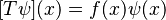  [T \psi] (x) = f(x) \psi(x)