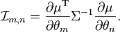 
\mathcal{I}_{m,n}
=
\frac{\partial \mu^\mathrm{T}}{\partial \theta_m}
\Sigma^{-1}
\frac{\partial \mu}{\partial \theta_n}.\ 
