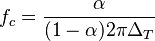 f_c=\frac{\alpha}{(1 - \alpha)2\pi \Delta_T}