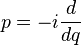 p = - i \frac{d}{dq}