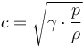 
c = \sqrt{\gamma \cdot {p \over \rho}}\,
