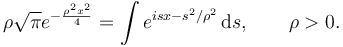  \rho \sqrt{\pi} e^{-\frac{\rho^2 x^2}{4}} = \int e^{isx- s^2/\rho^2}\, \mathrm{d}s, \qquad \rho > 0. 