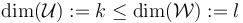  \operatorname{dim} ( \mathcal{U}) := k \leq \operatorname{dim} ( \mathcal{W}) := l 