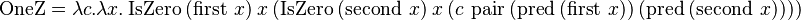 \operatorname{OneZ} = \lambda c.\lambda x.\operatorname{IsZero}\ (\operatorname{first}\ x)\ x\ (\operatorname{IsZero}\ (\operatorname{second}\ x)\ x\ (c\ \operatorname{pair}\ (\operatorname{pred}\ (\operatorname{first}\ x))\ (\operatorname{pred}\ (\operatorname{second}\ x))))